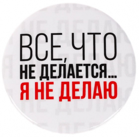 Значок закатной Sima-Land, диаметр 56 мм, «Все, что не делается»